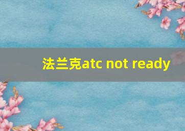 法兰克atc not ready